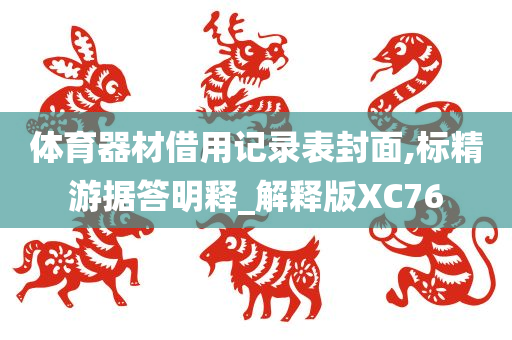 体育器材借用记录表封面,标精游据答明释_解释版XC76