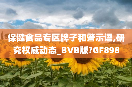 保健食品专区牌子和警示语,研究权威动态_BVB版?GF898