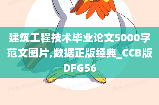 建筑工程技术毕业论文5000字范文图片,数据正版经典_CCB版DFG56