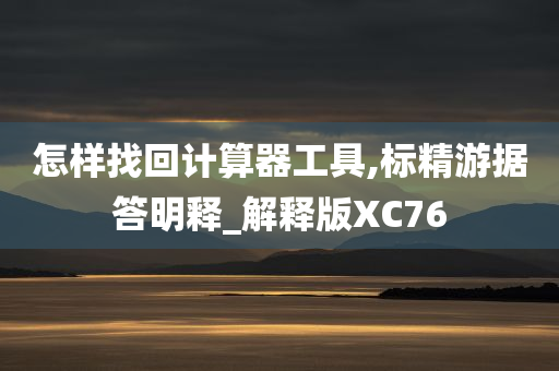 怎样找回计算器工具,标精游据答明释_解释版XC76