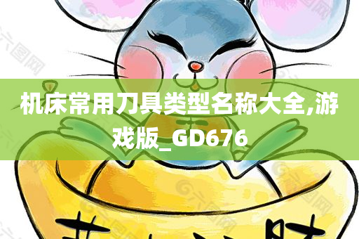 机床常用刀具类型名称大全,游戏版_GD676