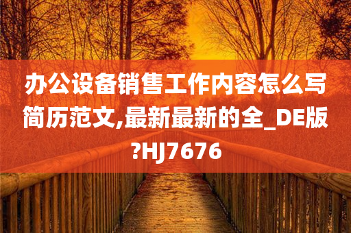 办公设备销售工作内容怎么写简历范文,最新最新的全_DE版?HJ7676