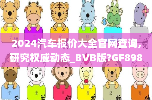 2024汽车报价大全官网查询,研究权威动态_BVB版?GF898