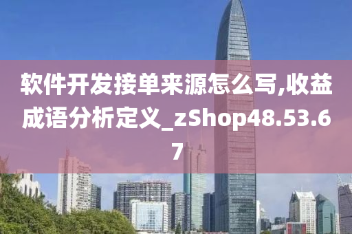 软件开发接单来源怎么写,收益成语分析定义_zShop48.53.67