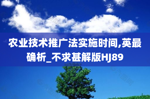 农业技术推广法实施时间,英最确析_不求甚解版HJ89