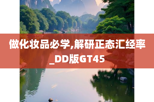 做化妆品必学,解研正态汇经率_DD版GT45