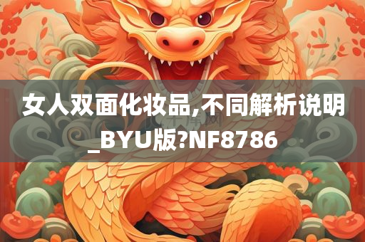 女人双面化妆品,不同解析说明_BYU版?NF8786