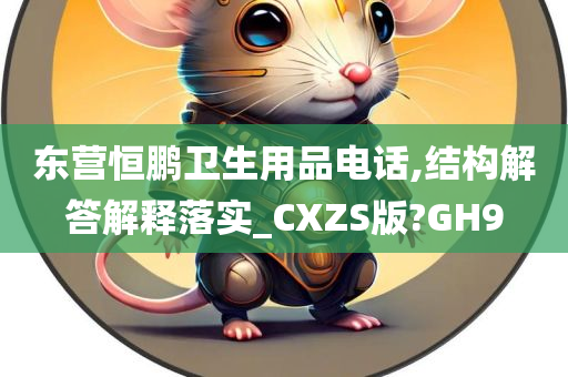 东营恒鹏卫生用品电话,结构解答解释落实_CXZS版?GH9