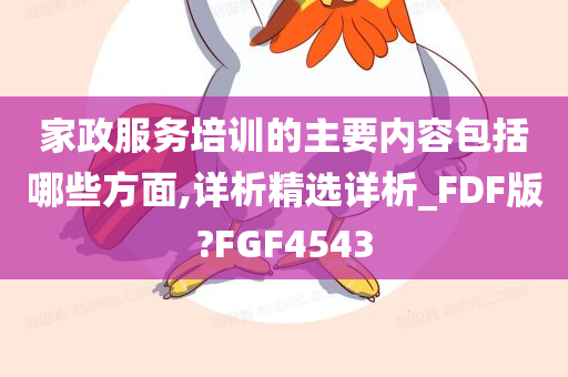 家政服务培训的主要内容包括哪些方面,详析精选详析_FDF版?FGF4543