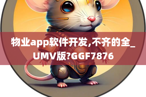 物业app软件开发,不齐的全_UMV版?GGF7876