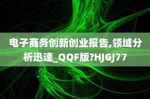 电子商务创新创业报告,领域分析迅速_QQF版?HJGJ77