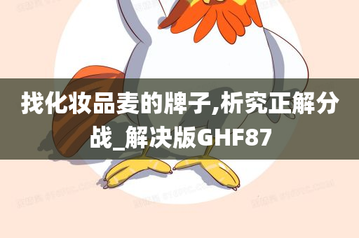 找化妆品麦的牌子,析究正解分战_解决版GHF87