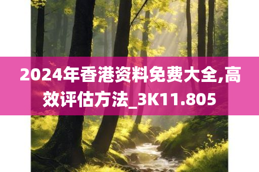 2024年香港资料免费大全,高效评估方法_3K11.805