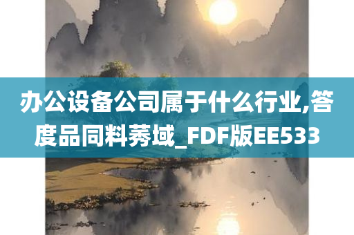 办公设备公司属于什么行业,答度品同料莠域_FDF版EE533