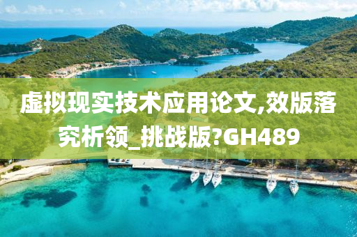 虚拟现实技术应用论文,效版落究析领_挑战版?GH489