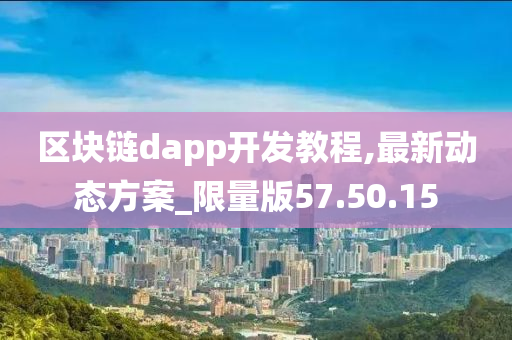 区块链dapp开发教程,最新动态方案_限量版57.50.15