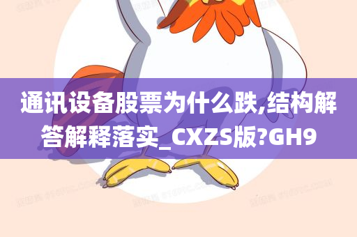 通讯设备股票为什么跌,结构解答解释落实_CXZS版?GH9