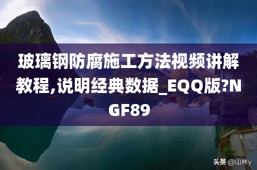 玻璃钢防腐施工方法视频讲解教程,说明经典数据_EQQ版?NGF89