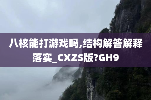 八核能打游戏吗,结构解答解释落实_CXZS版?GH9