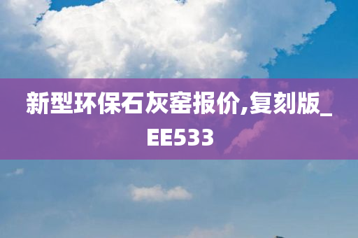 新型环保石灰窑报价,复刻版_EE533