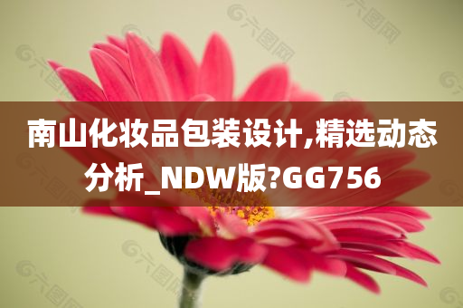 南山化妆品包装设计,精选动态分析_NDW版?GG756