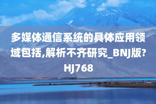 多媒体通信系统的具体应用领域包括,解析不齐研究_BNJ版?HJ768