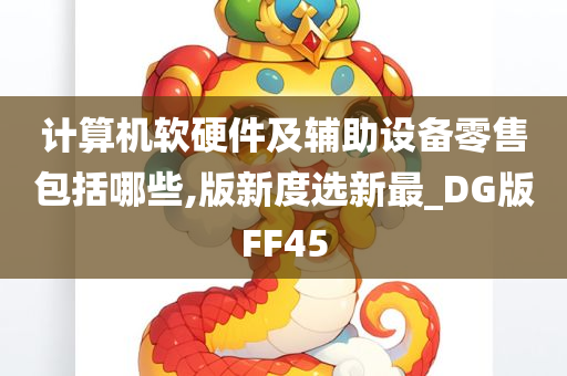 计算机软硬件及辅助设备零售包括哪些,版新度选新最_DG版FF45