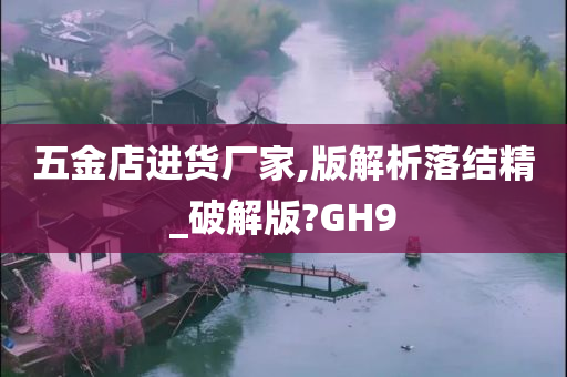 五金店进货厂家,版解析落结精_破解版?GH9