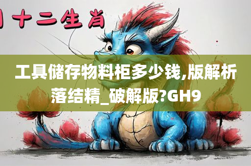 工具储存物料柜多少钱,版解析落结精_破解版?GH9