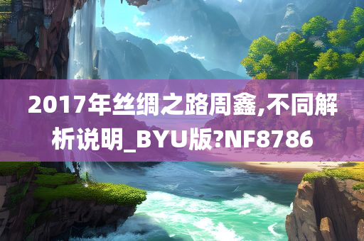 2017年丝绸之路周鑫,不同解析说明_BYU版?NF8786