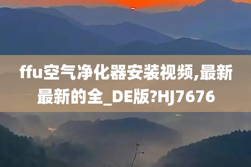 ffu空气净化器安装视频,最新最新的全_DE版?HJ7676