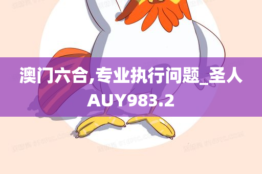 澳门六合,专业执行问题_圣人AUY983.2