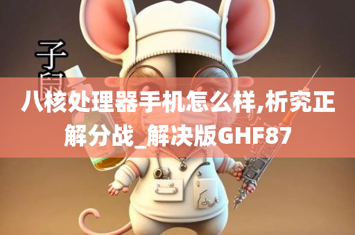 八核处理器手机怎么样,析究正解分战_解决版GHF87