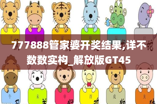 777888管家婆开奖结果,详不数数实构_解放版GT45