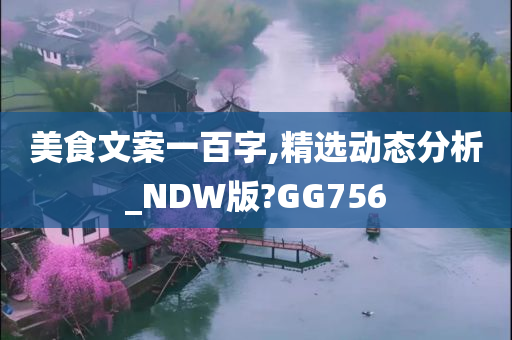 美食文案一百字,精选动态分析_NDW版?GG756