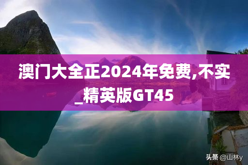 澳门大全正2024年免费,不实_精英版GT45