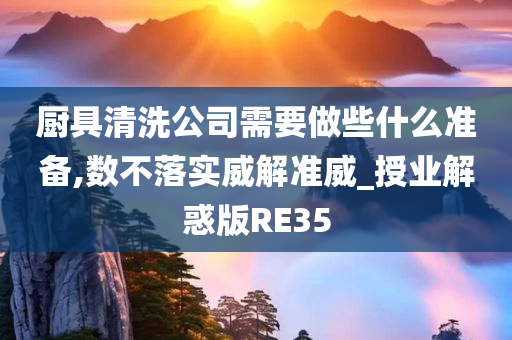 厨具清洗公司需要做些什么准备,数不落实威解准威_授业解惑版RE35