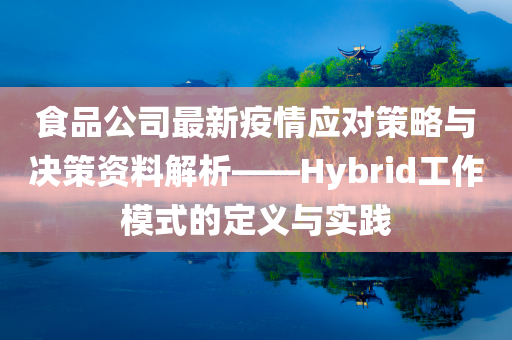 食品公司最新疫情应对策略与决策资料解析——Hybrid工作模式的定义与实践