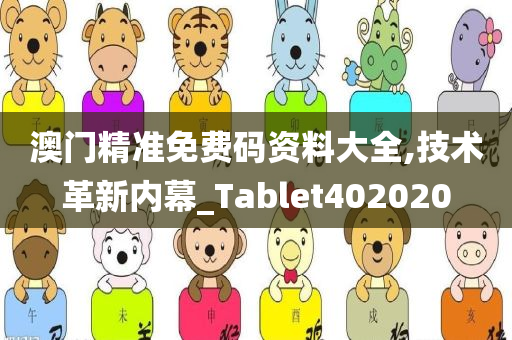 澳门精准免费码资料大全,技术革新内幕_Tablet402020