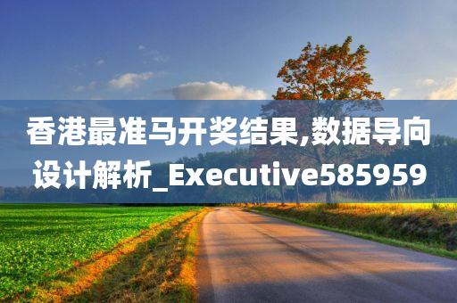 香港最准马开奖结果,数据导向设计解析_Executive585959