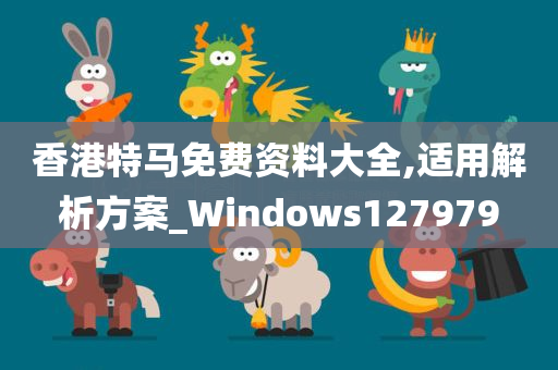 香港特马免费资料大全,适用解析方案_Windows127979