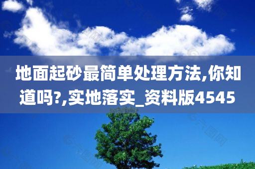 地面起砂最简单处理方法,你知道吗?,实地落实_资料版4545