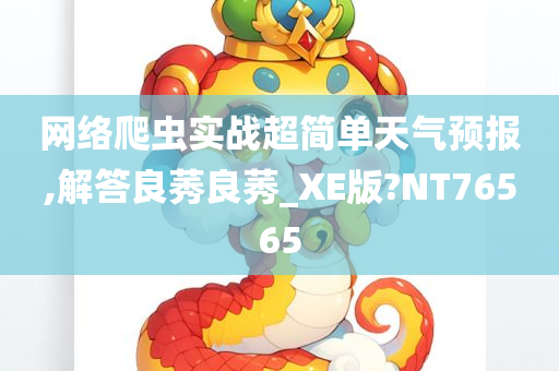 网络爬虫实战超简单天气预报,解答良莠良莠_XE版?NT76565