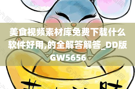 美食视频素材库免费下载什么软件好用,的全解答解答_DD版GW5656