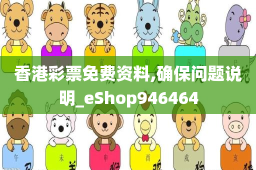 香港彩票免费资料,确保问题说明_eShop946464