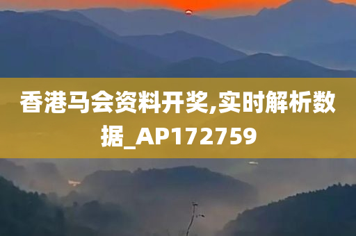 香港马会资料开奖,实时解析数据_AP172759