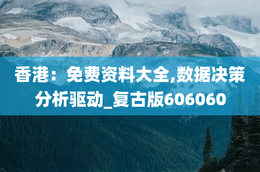 香港：免费资料大全,数据决策分析驱动_复古版606060