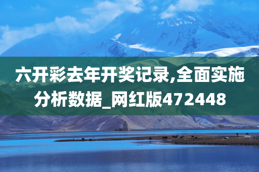 六开彩去年开奖记录,全面实施分析数据_网红版472448