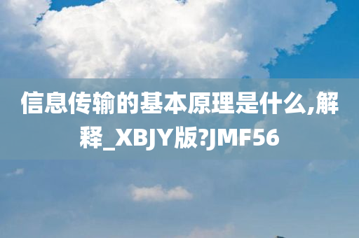 信息传输的基本原理是什么,解释_XBJY版?JMF56