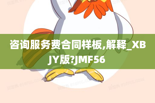 咨询服务费合同样板,解释_XBJY版?JMF56